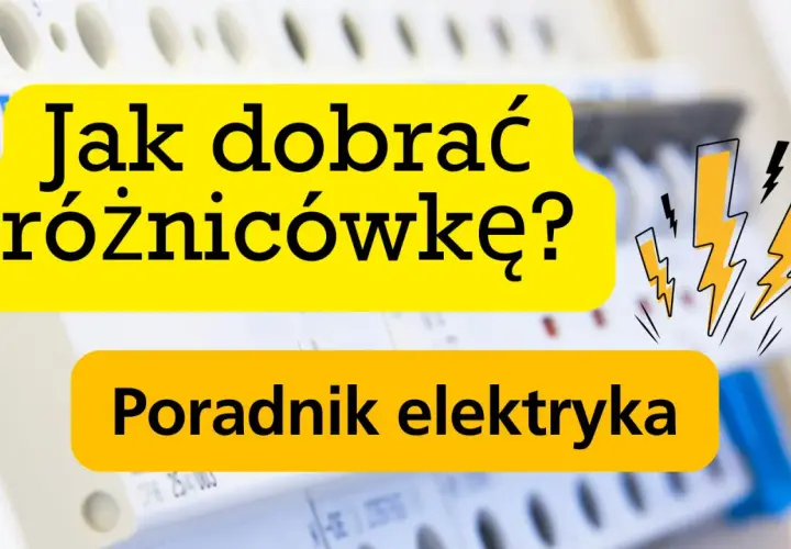 Jak dobrać różnicówkę? Poradnik elektryka. Bezpieczeństwo przede wszystkim!